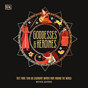 Goddesses and Heroines Meet More Than 80 Powerful Women From Around the World [Audiobook]