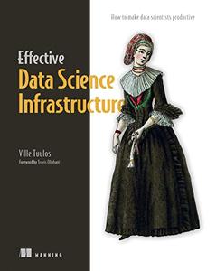 Effective Data Science Infrastructure How to make data scientists productive
