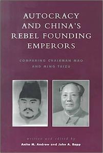 Autocracy and China's Rebel Founding Emperors Comparing Chairman Mao and Ming Taizu