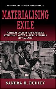 Materialising Exile Material Culture and Embodied Experience among Karenni Refugees in Thailand