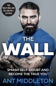 The Wall The Guide to Help You Smash Self–Doubt and Become the True You