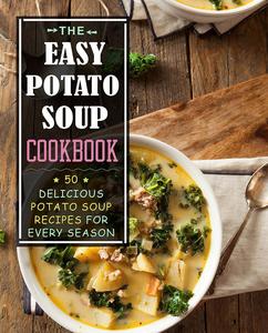 The Easy Potato Soup Cookbook 50 Delicious Potato Soup Recipes for Every Season (2nd Edition)