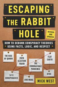 Escaping the Rabbit Hole  How to Debunk Conspiracy Theories Using Facts, Logic, and Respect, Revised and Updated