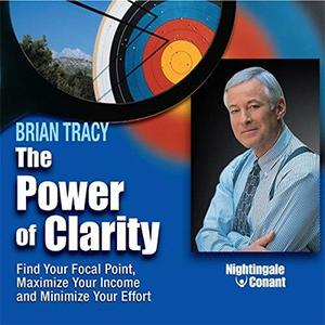 The Power of Clarity Find Your Focal Point, Maximize Your Income, Minimize Your Effort
