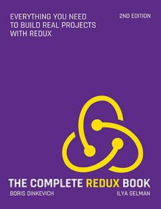 The Complete Redux Book Everything you need to build real projects with Redux (2nd Edition)