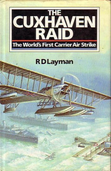 The Cuxhaven Raid: The World's First Carrier Air Strike