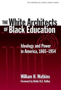 The White Architects of Black Education Ideology and Power in America, 1865-1954