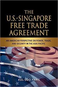 The U.S.–Singapore Free Trade Agreement An American Perspective on Power, Trade and Security in the Asia Pacific