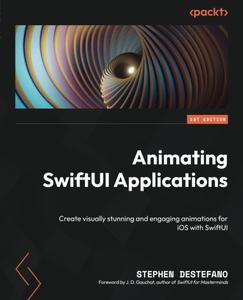 Animating SwiftUI Applications Create visually stunning and engaging animations for iOS with SwiftUI