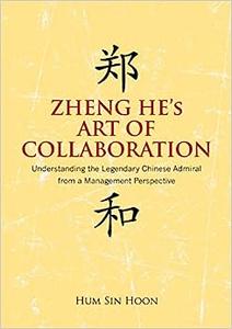 Zheng He's Art of Collaboration Understanding the Legendary Chinese Admiral from a Management Perspective