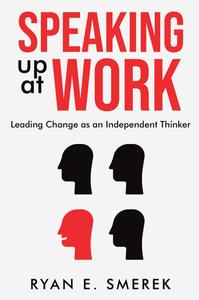 Speaking Up at Work Leading Change as an Independent Thinker