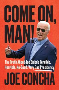 Come On, Man! The Truth About Joe Biden’s Terrible, Horrible, No-Good, Very Bad Presidency
