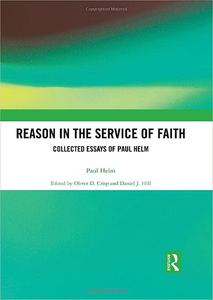Reason in the Service of Faith Collected Essays of Paul Helm