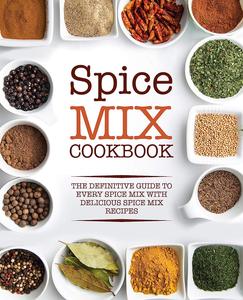 Spice Mix Cookbook The Definitive Guide to Every Spice Mix (2nd Edition)