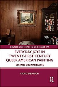 Everyday Joys in Twenty-First Century Queer American Painting Ecstatic Ordinarinesses