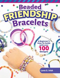 Beaded Friendship Bracelets A Beginner’s How-To Guide with Over 100 Designs