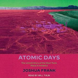 Atomic Days The Untold Story of the Most Toxic Place in America [Audiobook]