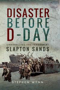 Disaster Before D–Day Unravelling the Tragedy at Slapton Sands