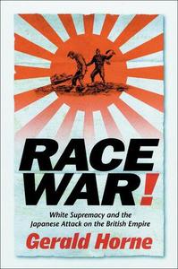 Race War! White Supremacy and the Japanese Attack on the British Empire