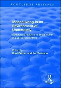 Manoeuvring in an Environment of Uncertainty Structural Change and Social Action in Sub–Saharan Africa