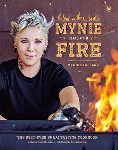 Mynie Plays with Fire The best–ever braai–tasting cookbook