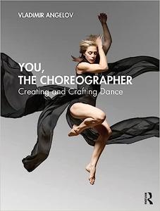 You, the Choreographer Creating and Crafting Dance