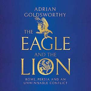 The Eagle and the Lion Rome, Persia and an Unwinnable Conflict [Audiobook]