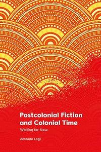 Postcolonial Fiction and Colonial Time Waiting for Now