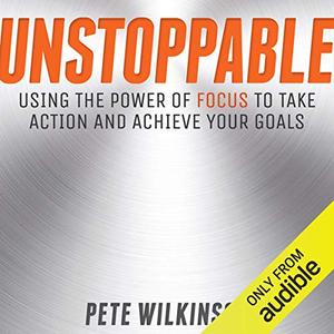 Unstoppable Using the Power of Focus to Take Action and Achieve Your Goals [Audiobook]