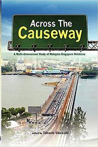 Across the Causeway A Multi–Dimensional Study of Malaysia–Singapore Relations