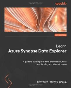 Learn Azure Synapse Data Explorer A guide to building real-time analytics solutions to unlock log and telemetry data
