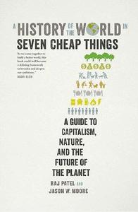 A History of the World in Seven Cheap Things A Guide to Capitalism, Nature, and the Future of the Planet