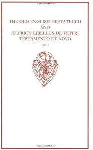 The Old English Heptateuch and Ælfric's Libellus de veteri Testamento et novo volume I 1