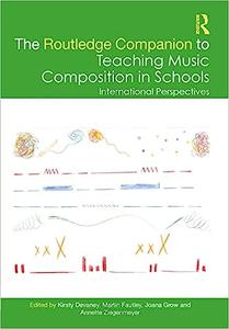 The Routledge Companion to Teaching Music Composition in Schools International Perspectives