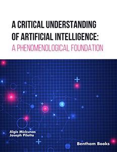 A Critical Understanding of Artificial Intelligence A Phenomenological Foundation