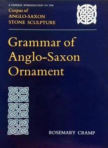 Grammar of Anglo-Saxon Ornament A General Introduction to the Corpus of Anglo-Saxon Stone Sculpture