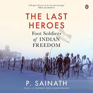 The Last Heroes Foot Soldiers of Indian Freedom