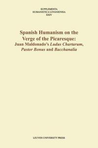 Spanish Humanism on the Verge of the Picaresque Juan Maldonado’s Ludus Chartarum, Pastor Bonus, and Bacchanalia