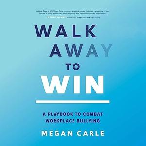 Walk Away to Win A Playbook to Combat Workplace Bullying [Audiobook]