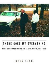 There Goes My Everything White Southerners in the Age of Civil Rights, 1945–1975