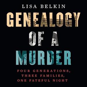 Genealogy of a Murder Four Generations, Three Families, One Fateful Night [Audiobook]