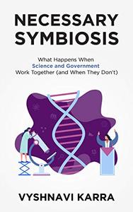Necessary Symbiosis What Happens When Science and Government Work Together (And When They Don’t)