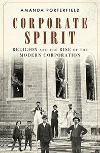 Corporate Spirit Religion and the Rise of the Modern Corporation