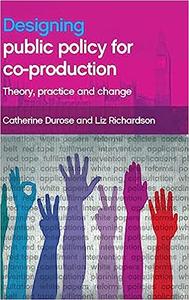 Designing Public Policy for Co–production Theory, Practice and Change 