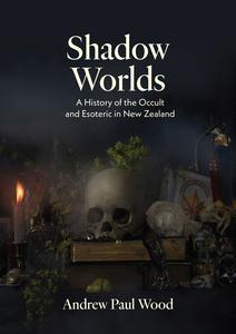 Shadow Worlds A history of the occult and esoteric in New Zealand