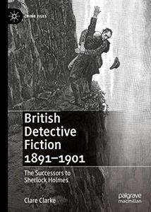 British Detective Fiction 1891–1901 The Successors to Sherlock Holmes