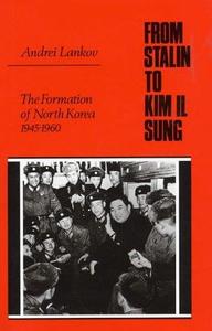 From Stalin to Kim The Formation of North Korea 1945–1960