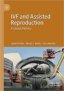 IVF and Assisted Reproduction A Global History