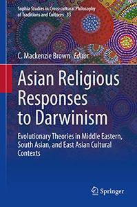 Asian Religious Responses to Darwinism Evolutionary Theories in Middle Eastern, South Asian, and East Asian Cultural Contexts