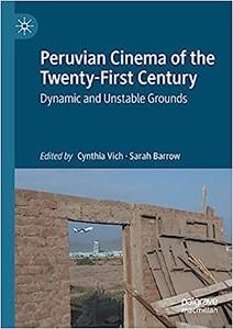 Peruvian Cinema of the Twenty-First Century Dynamic and Unstable Grounds
